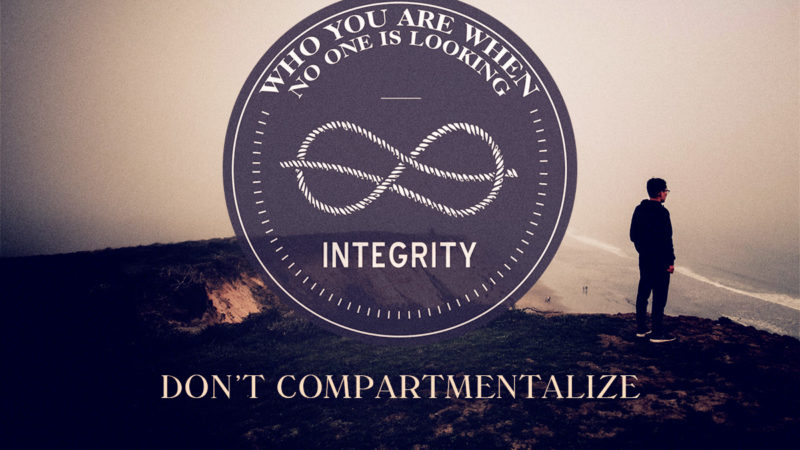 Integrity – Don’t Compartmentalize