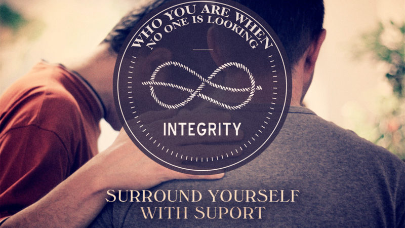 Integrity – Surround Yourself With Support